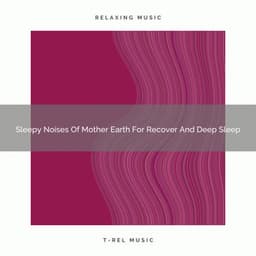 2021 New: Sleepy Noises Of Mother Earth For Recover And Deep Sleep - White Noise Sound Garden