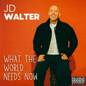 What the World Needs Now - JD Walter