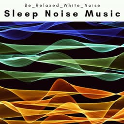 A Sleep Noise Music - Be Relaxed White Noise