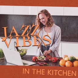 Jazz Vibes In The Kitchen – Music For Cooking And Trying New Recipes - Kathryn Emerson