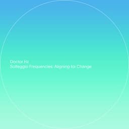 Solfeggio Frequencies: Aligning for Change - Doctor Hz