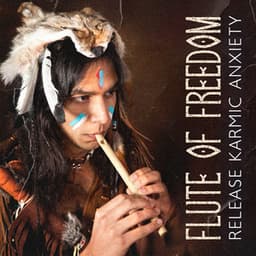 Flute of Freedom: Native Flute Music for Meditation Journey to Release Karmic Anxiety and Achieve Inner Peace, Relaxation & Healing - Native Flute American Music Consort