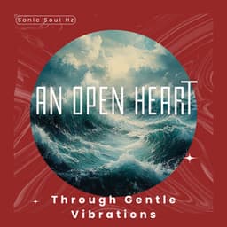 An Open Heart Through Gentle Vibrations - Sonic Soul Hz