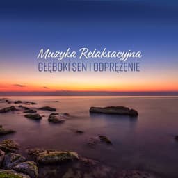 Muzyka Relaksacyjna: Głęboki Sen i Odprężenie, Spokojna Muzyka do Relaksu, Odnajdź Wewnętrzny Spokój - Strefa Relaksacyjnej Muzyki