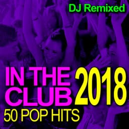 In the Club – 50 2018 Pop Hits – DJ Remixed - DJ Remixed