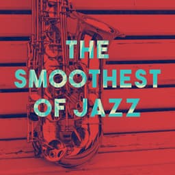 The Smoothest Of Jazz - Smooth Jazz Sax Instrumentals