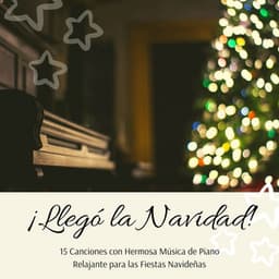 ¡Llegó la Navidad!: 15 Canciones con Hermosa Música de Piano Relajante para las Fiestas Navideñas - César Natal