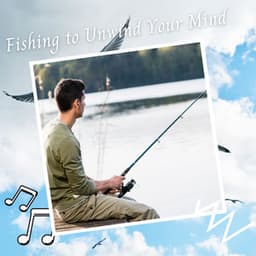 Fishing to Unwind Your Mind - Nature Therapy