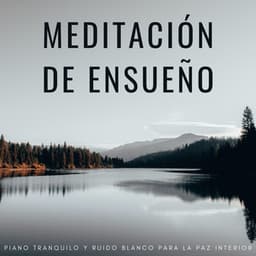 Meditación De Ensueño: Piano Tranquilo Y Ruido Blanco Para La Paz Interior - Meditación Con Ruido Blanco