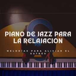 Piano De Jazz Para La Relajación: Melodías Para Aliviar El Estrés - Piano de jazz relajante