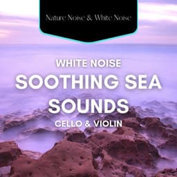 White Noise and Soothing Sea Sounds with Cello & Violin - White Noise Collection