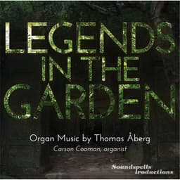 Legends in the Garden: Organ Music By Thomas Åberg - Carson Cooman