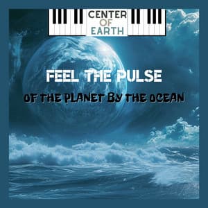 Feel the Pulse of the Planet by the Ocean - Center of Earth