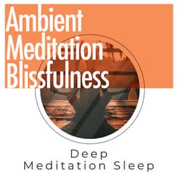 Ambient Meditation Blissfulness - Deep Meditation Sleep