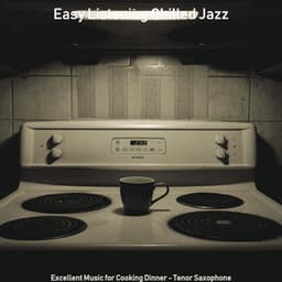 Excellent Music for Cooking Dinner - Tenor Saxophone - Easy Listening Chilled Jazz