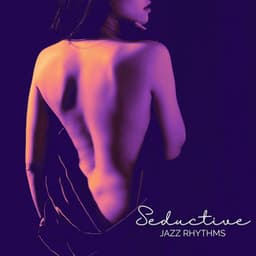 Seductive Jazz Rhythms: Let Jazz Take You Away, Late Night Rhythms, Softly Seductive - Romantic Moods Academy