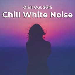 Chill White Noise - Chill Out 2016
