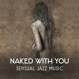 Naked with You: Sensual Jazz Music - 30 Shades of Jazz Love, Hits & Love Songs Instrumental, Romantic Jazz for People in Love - Romantic Lovers Music Song