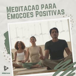 Meditação para Emoções Positivas - #Meditação