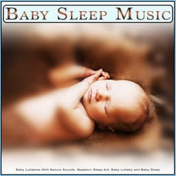 Baby Sleep Music: Baby Lullabies With Nature Sounds, Newborn Sleep Aid, Baby Lullaby and Baby Sleep - Baby Lullaby