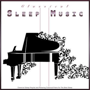 Classical Sleep Music: Classical Sleep Playlist and Relaxing Classical Piano for The Best Sleep - Classical New Age Piano Music