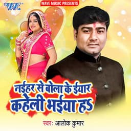 Naihar Se Bola Ke Iyar Kaheli Bhai Ha - Alok Kumar