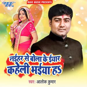 Naihar Se Bola Ke Iyar Kaheli Bhai Ha - Alok Kumar