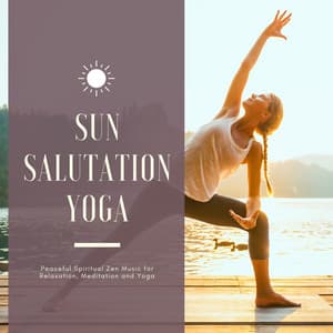 Sun Salutation Yoga: Peaceful Spiritual Zen Music for Relaxation, Meditation and Yoga - Amazing Yoga Sounds