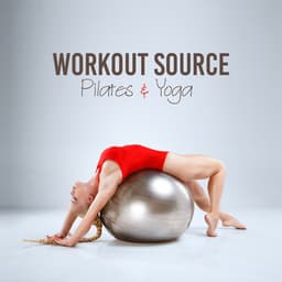 Workout Source - Pilates & Yoga: Feel the Power, Move Your Body, Warm Up, Stretching & Cool Down - Power Pilates Music Ensemble