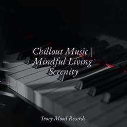 Chillout Music | Mindful Living Serenity - Piano Suave Relajante