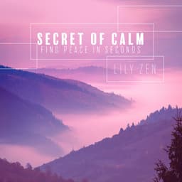 Secret of Calm: Find Peace in Seconds - Lily Zen