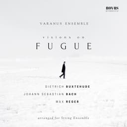 Visions on Fugue: Buxtehude, Bach and Reger Arranged for String Ensemble - Varanus Ensemble