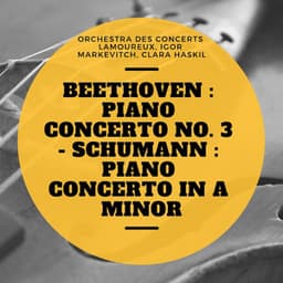 Beethoven : Piano Concerto No. 3 - Schumann : Piano Concerto In A Minor - Orchestra des Concerts Lamoureux