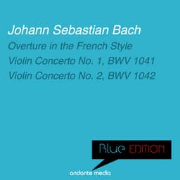 Blue Edition - Bach: Overture in the French Style & Violin Concertos Nos. 1, 2 - Johann Sebastian Bach