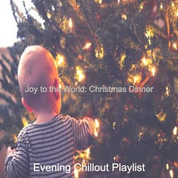 Joy to the World: Christmas Dinner - Evening Chillout Playlist