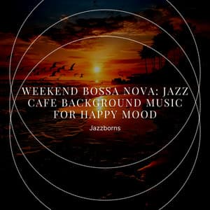 Weekend Bossa Nova: Jazz Cafe Background Music for Happy Mood - Jazzborns
