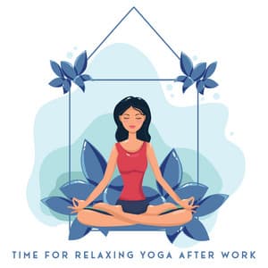 Time for Relaxing Yoga After Work - Total Serenity, Inner Balance, Healthy Body & Clear Mind. Soothing New Age Tones - Project!Yoga Meditation
