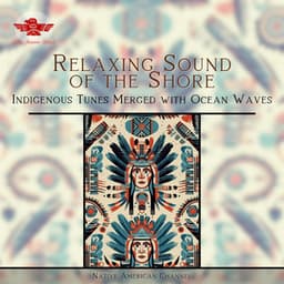 Relaxing Sound of the Shore: Indigenous Tunes Merged with Ocean Waves - Native American Channel