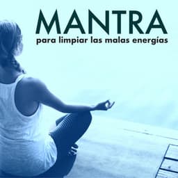 Mantra para Limpiar las Malas Energías - Limpieza del Aura, del Espiritu y el Cuerpo - Mantra Deva