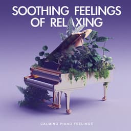 Soothing Feelings of Relaxing - Calming Piano Feelings
