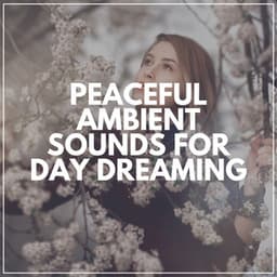 Peaceful Ambient Sounds for Day Dreaming - Easy Ambient Mind Body Soul Healing Meditation Music