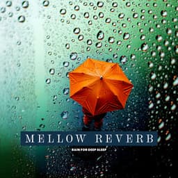 Mellow Reverb - Rain for Deep Sleep