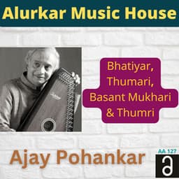 Bhatiyar, Thumari, Basant Mukhari & Thumari - Ajay Pohankar