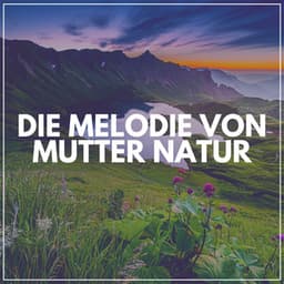 Die Melodie von Mutter Natur - Naturgeräusche