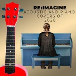 Covers of 2020 by Re:Imagine - An Epic Piano and Acoustic Cover Collection - Re:Imagine