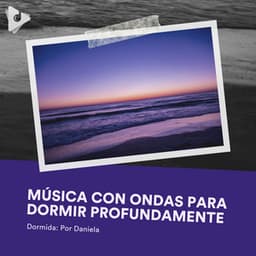 Música con Ondas para Dormir Profundamente - Dormida: Por Daniela