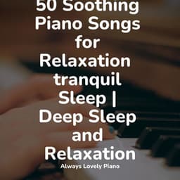 50 Soothing Piano Songs for Relaxation tranquil Sleep | Deep Sleep and Relaxation - Exam Study Classical Music