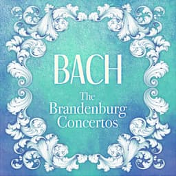 Bach: The Brandenburg Concertos - Johann Sebastian Bach