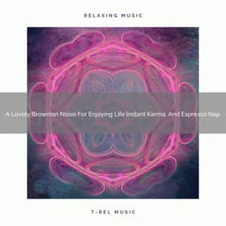 A Lovely Brownian Noise For Enjoying Life Instant Karma, And Espresso Nap - Looped White Noise