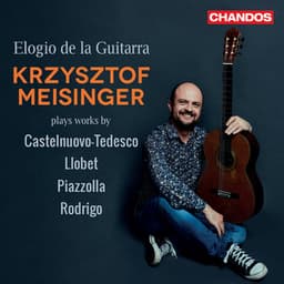 Elogio de la Guitarra, Krzysztof Meisinger plays works by Castelnuovo-Tedesco, Llobet, Piazzolla & Rodrigo - Krzysztof Meisinger